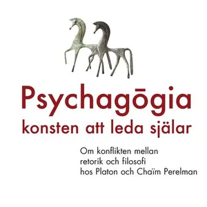 Psychagogia - konsten att leda själar : om konflikten mellan retorik och filosofi hos Platon och Chaim Perelman
