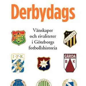 Derbydags : vänskaper och rivaliteter i Göteborgs fotbollshistoria