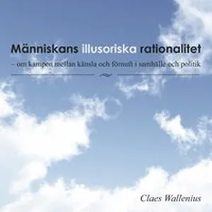 Människans Illusoriska Rationalitet - Om Kampen Mellan Känsla Och Förnuft I Samhälle Och Politi