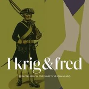I krig & fred : berättelser om försvaret i Västmanland