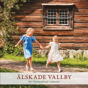 Älskade Vallby - Ett Västmanland i miniatyr