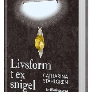 Livsform t ex snigel : om bönen och det obönhörliga - en läkningsaga