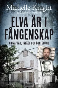 Elva år i fångenskap : kidnappad, inlåst och bortglömd, E-bok