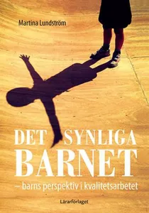 Det Synliga Barnet - Barns Perspektiv I Kvalitetsarbetet