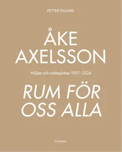 Åke Axelsson - Rum För Oss Alla. Miljöer Och Mötesplatser 1957-2023