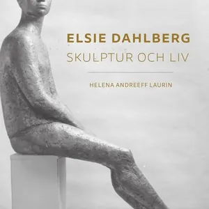 Elsie Dahlberg : skulptur och liv