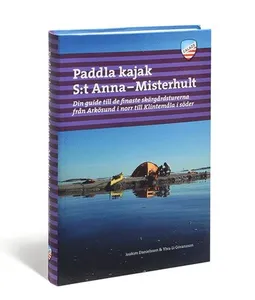 Paddla kajak i S:t Anna och Misterhult : din guide till de finaste skärgårdsturerna från Arkösund i norr till Klintemåla i söder