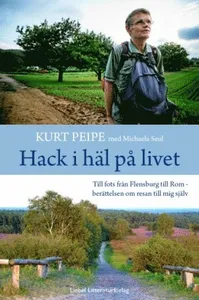 Hack i häl på livet : till fots från Flensburg till Rom - berättelen om resan till mig själv
