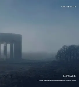 Arkitektliv : Gert Wingård i samtal med Per Magnus Johansson och Johan Linton