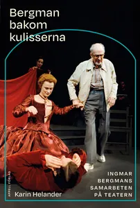 Bergman Bakom Kulisserna - Ingmar Bergmans Samarbeten På Teatern