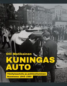 Kuningas Auto: Yksityisautoilu ja politisoituminen Suomessa 1945-1980, E-bok