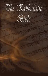 Kabbalistic Bible According to the Zohar, Torah, Talmud and Midrash