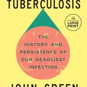 Everything Is Tuberculosis: The History and Persistence of Our Deadliest Infection