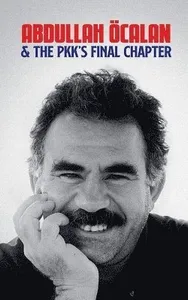 Abdullah Öcalan and the PKK's Final Chapter